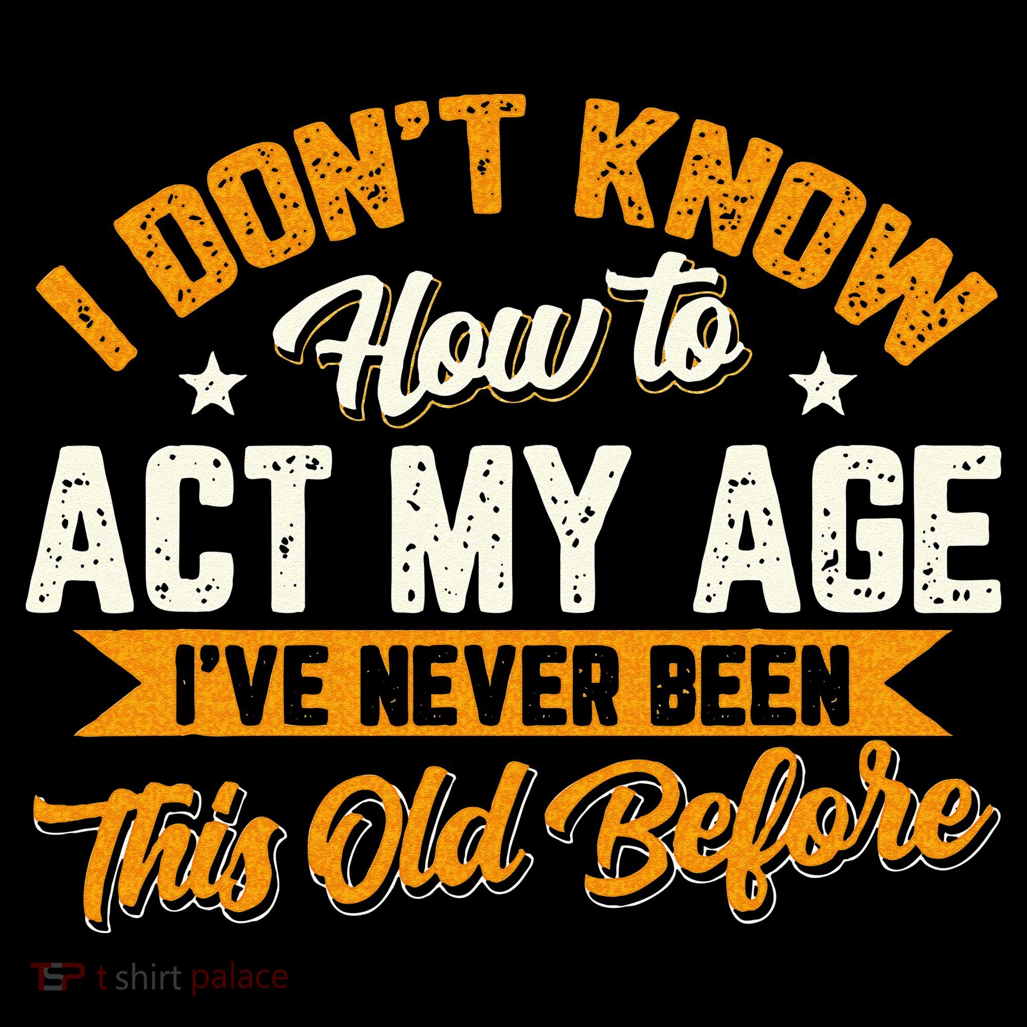 I Dont Know How To Act My Age Ive Never Been This Old Before Women's Hoodie