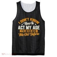 I Dont Know How To Act My Age Ive Never Been This Old Before Mesh Reversible Basketball Jersey Tank thumb 0