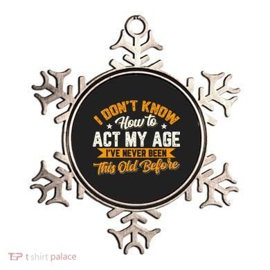 I Dont Know How To Act My Age Ive Never Been This Old Before Ornament
