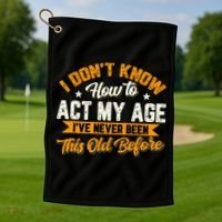 I Dont Know How To Act My Age Ive Never Been This Old Before Golf Towel thumb 1