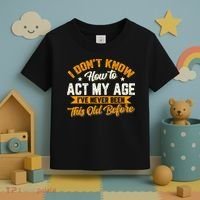 I Dont Know How To Act My Age Ive Never Been This Old Before Toddler T-Shirt thumb 3
