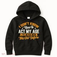 I Dont Know How To Act My Age Ive Never Been This Old Before Kids Hoodie thumb 0