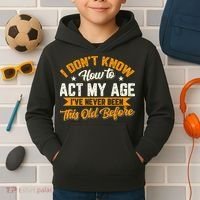 I Dont Know How To Act My Age Ive Never Been This Old Before Kids Hoodie thumb 2