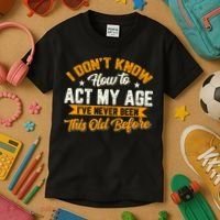 I Dont Know How To Act My Age Ive Never Been This Old Before Kids T-Shirt thumb 3