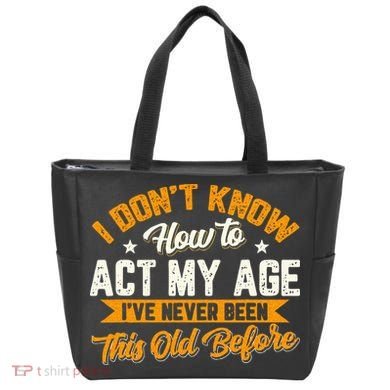 I Dont Know How To Act My Age Ive Never Been This Old Before Tote Bag