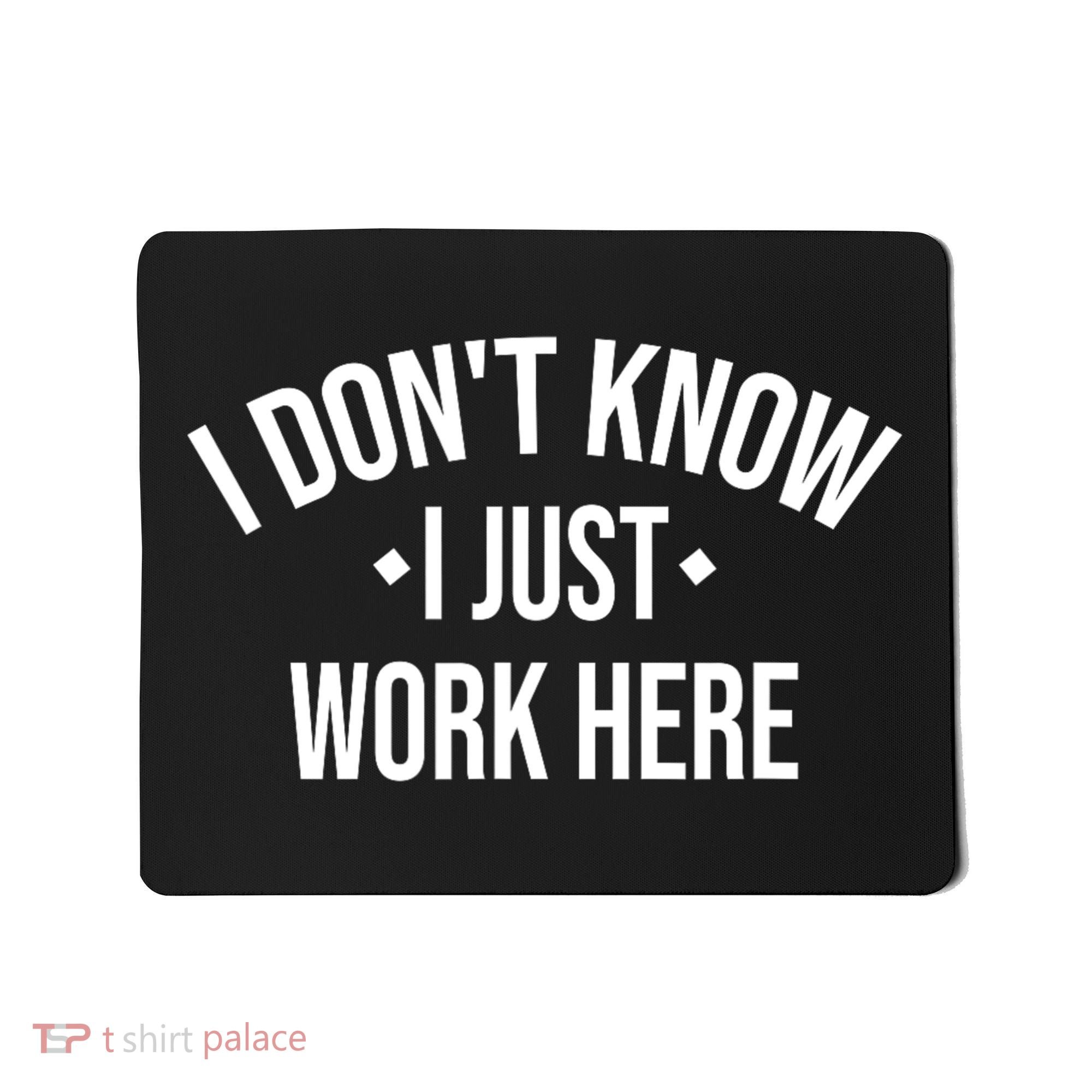 I Dont Know I Just Work Here Funny Jokes Sarcastic Mousepad