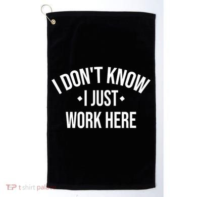 I Dont Know I Just Work Here Funny Jokes Sarcastic Golf Towel