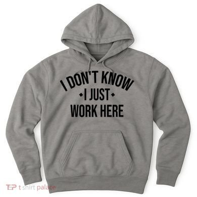 I Dont Know I Just Work Here Funny Jokes Sarcastic Hoodie