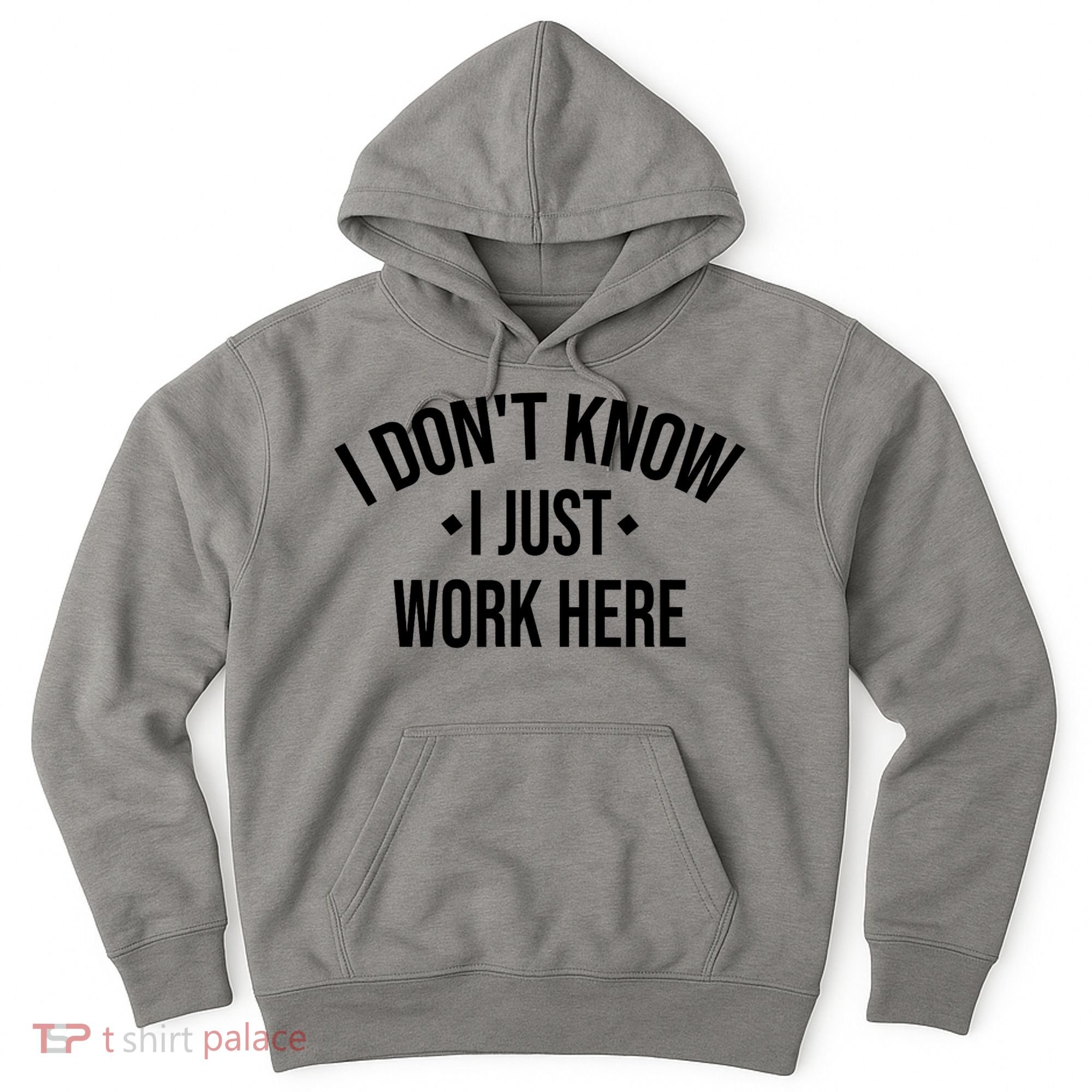 I Dont Know I Just Work Here Funny Jokes Sarcastic Hoodie