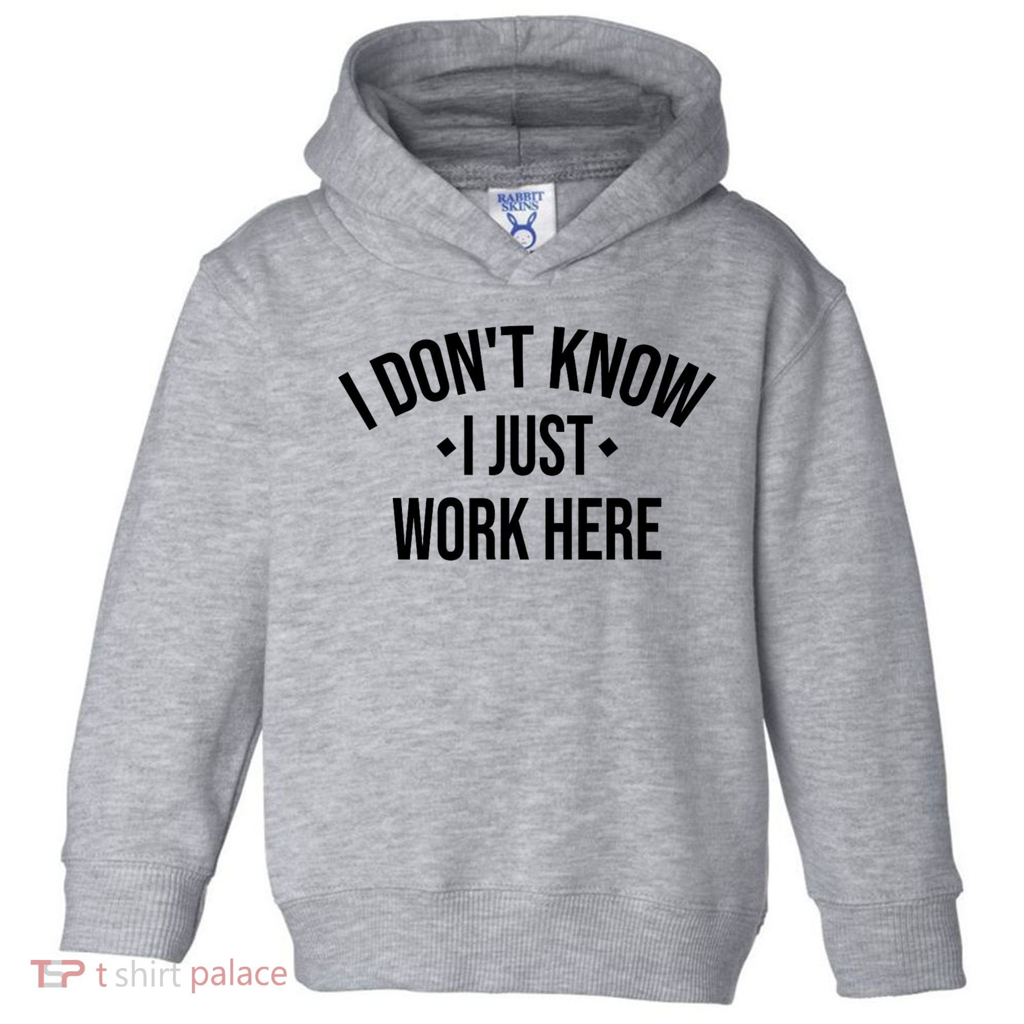 I Dont Know I Just Work Here Funny Jokes Sarcastic Toddler Hoodie