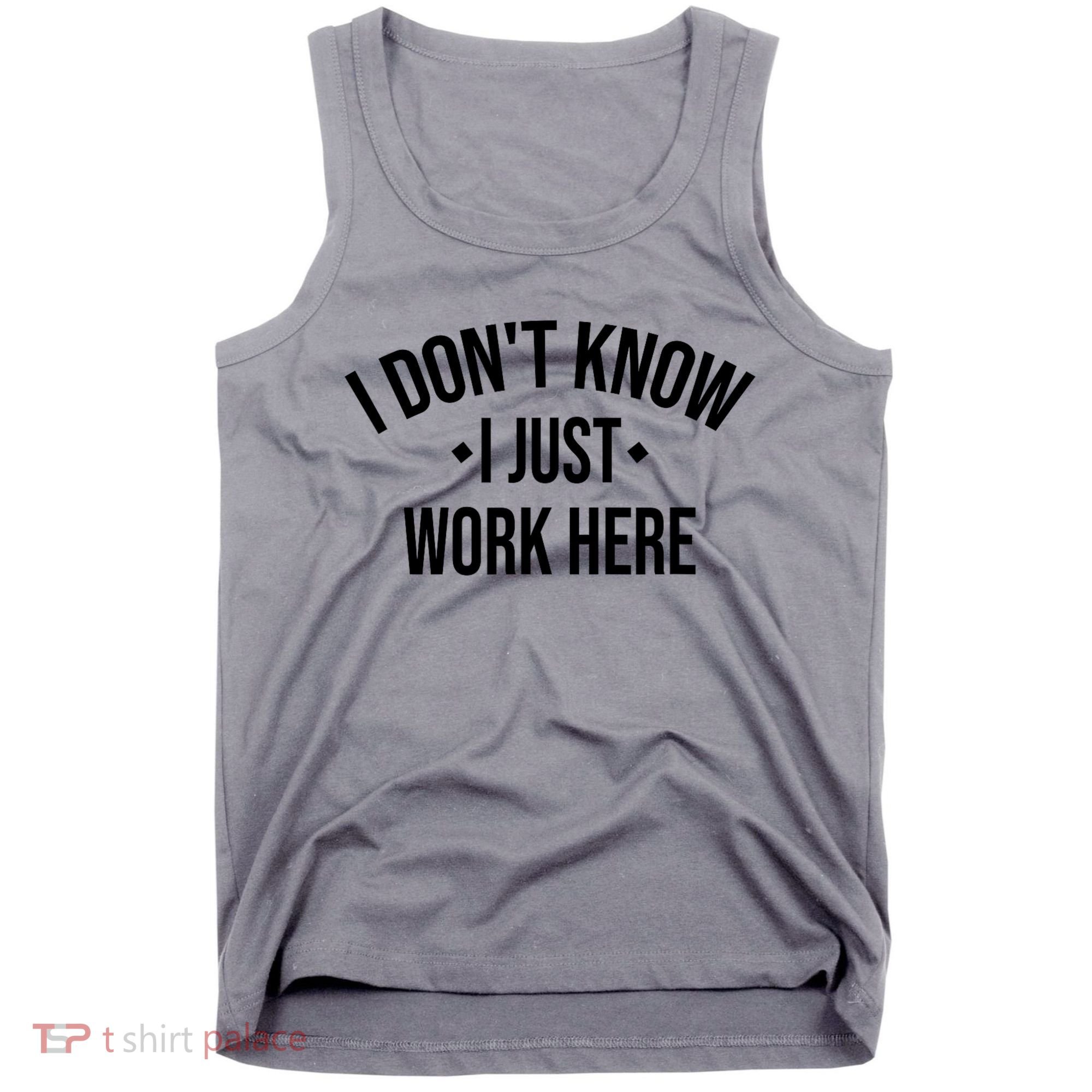 I Dont Know I Just Work Here Funny Jokes Sarcastic Tank Top