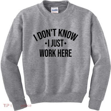 I Dont Know I Just Work Here Funny Jokes Sarcastic Kids Sweatshirt