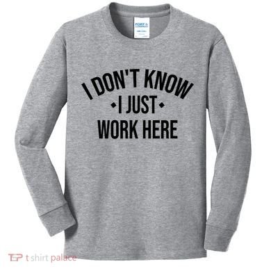 I Dont Know I Just Work Here Funny Jokes Sarcastic Kids Long Sleeve Shirt