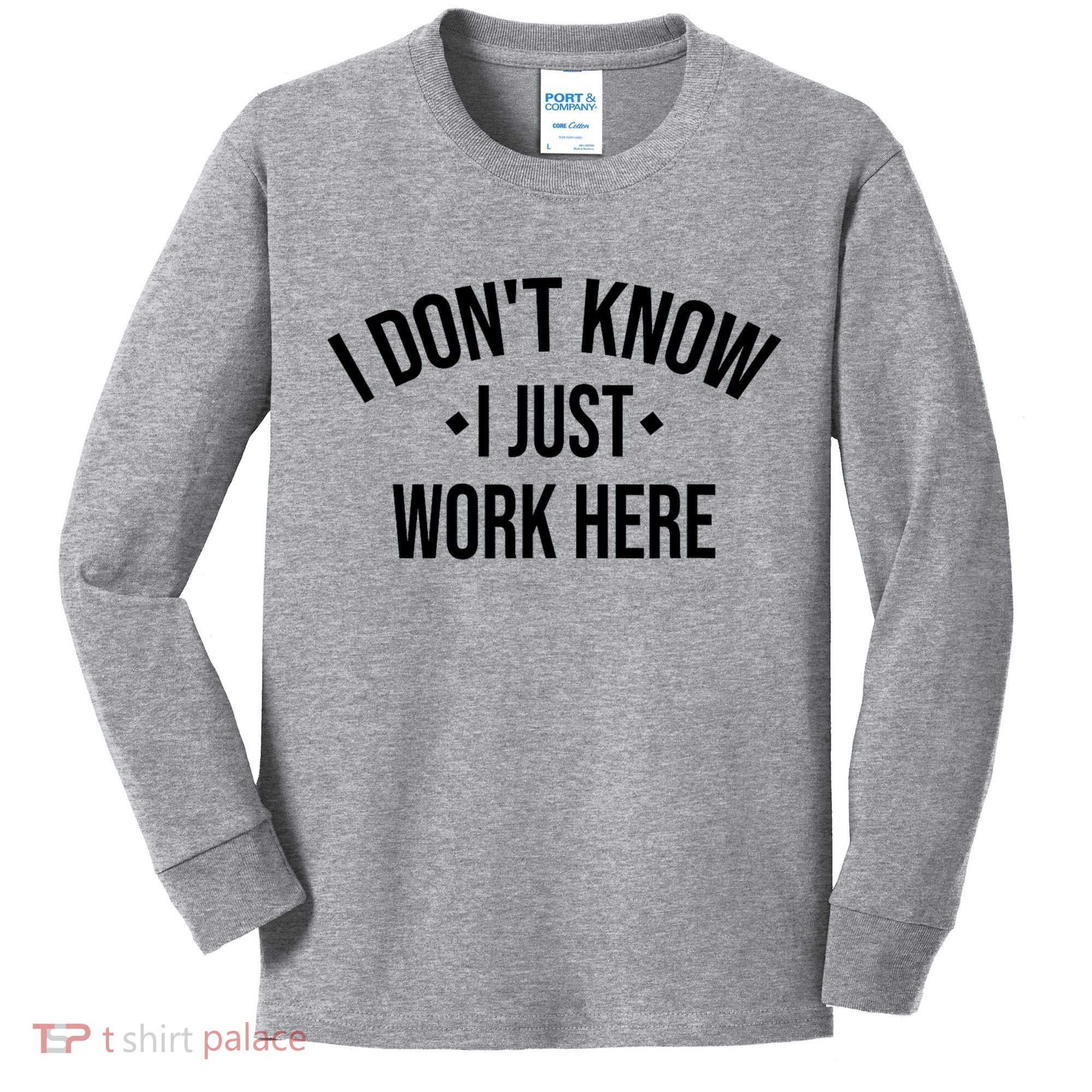 I Dont Know I Just Work Here Funny Jokes Sarcastic Kids Long Sleeve Shirt