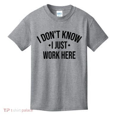 I Dont Know I Just Work Here Funny Jokes Sarcastic Kids T-Shirt