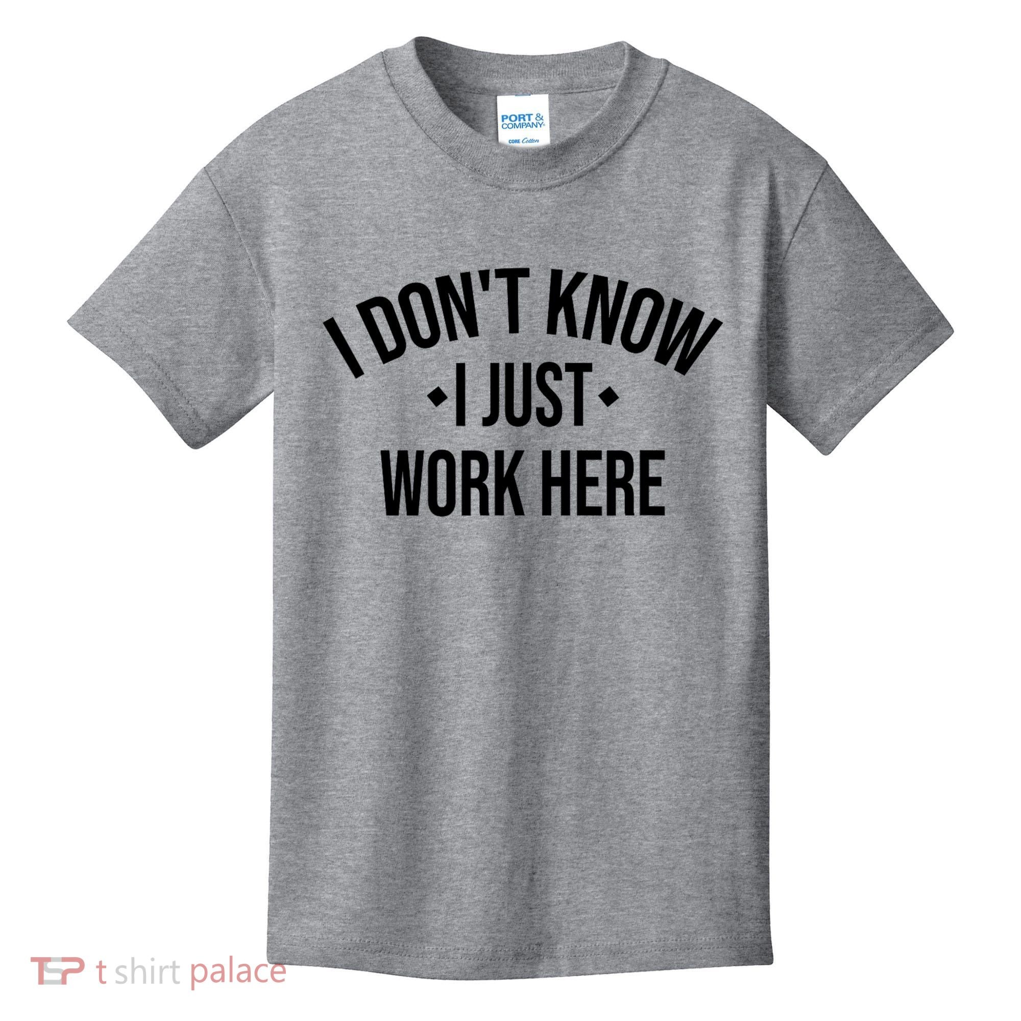 I Dont Know I Just Work Here Funny Jokes Sarcastic Kids T-Shirt