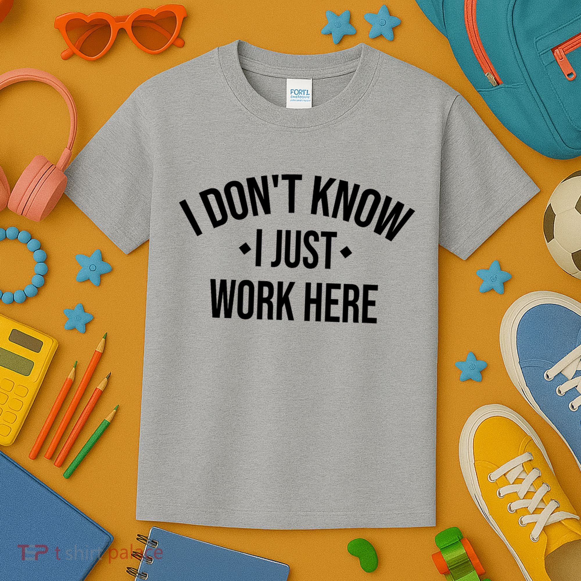 I Dont Know I Just Work Here Funny Jokes Sarcastic Kids T-Shirt
