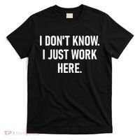 I DonT Know I Just Work Here Funny Jokes Sarcastic T-Shirt thumb 0