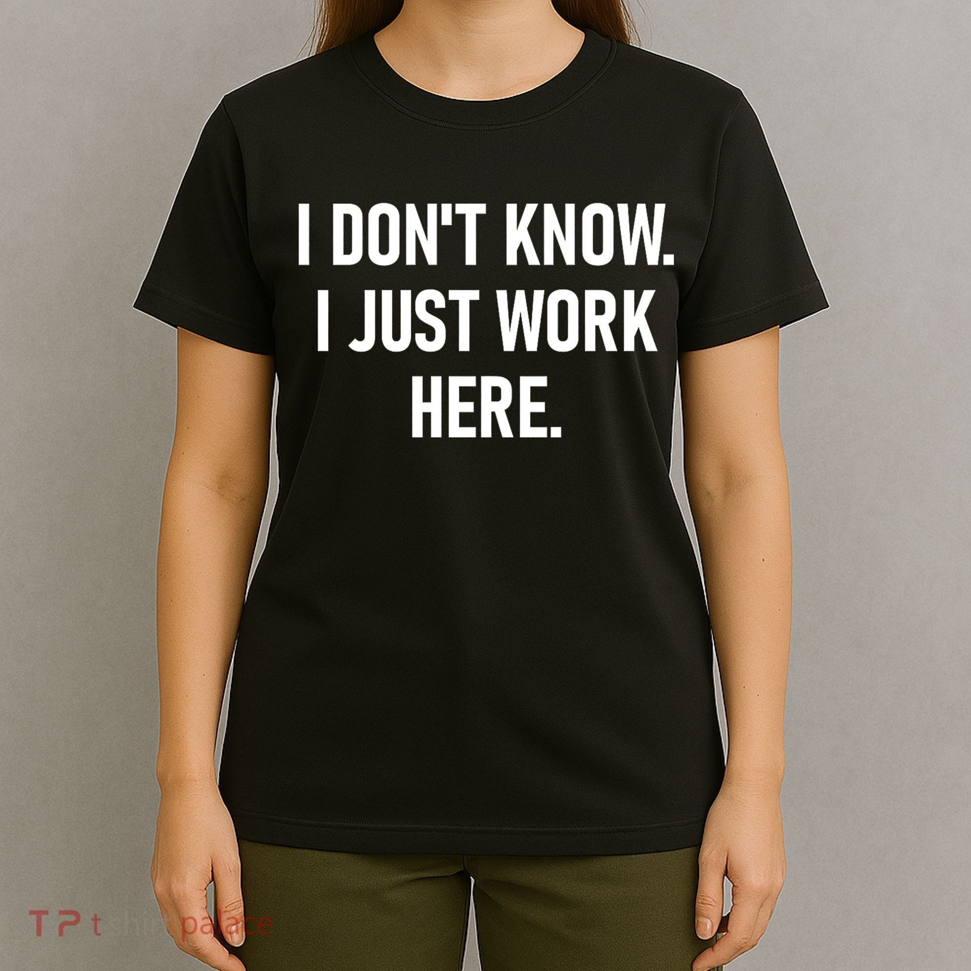 I DonT Know I Just Work Here Funny Jokes Sarcastic T-Shirt