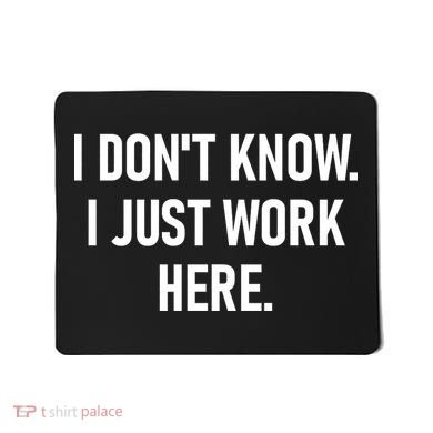 I DonT Know I Just Work Here Funny Jokes Sarcastic Mousepad