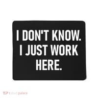 I DonT Know I Just Work Here Funny Jokes Sarcastic Mousepad thumb 0