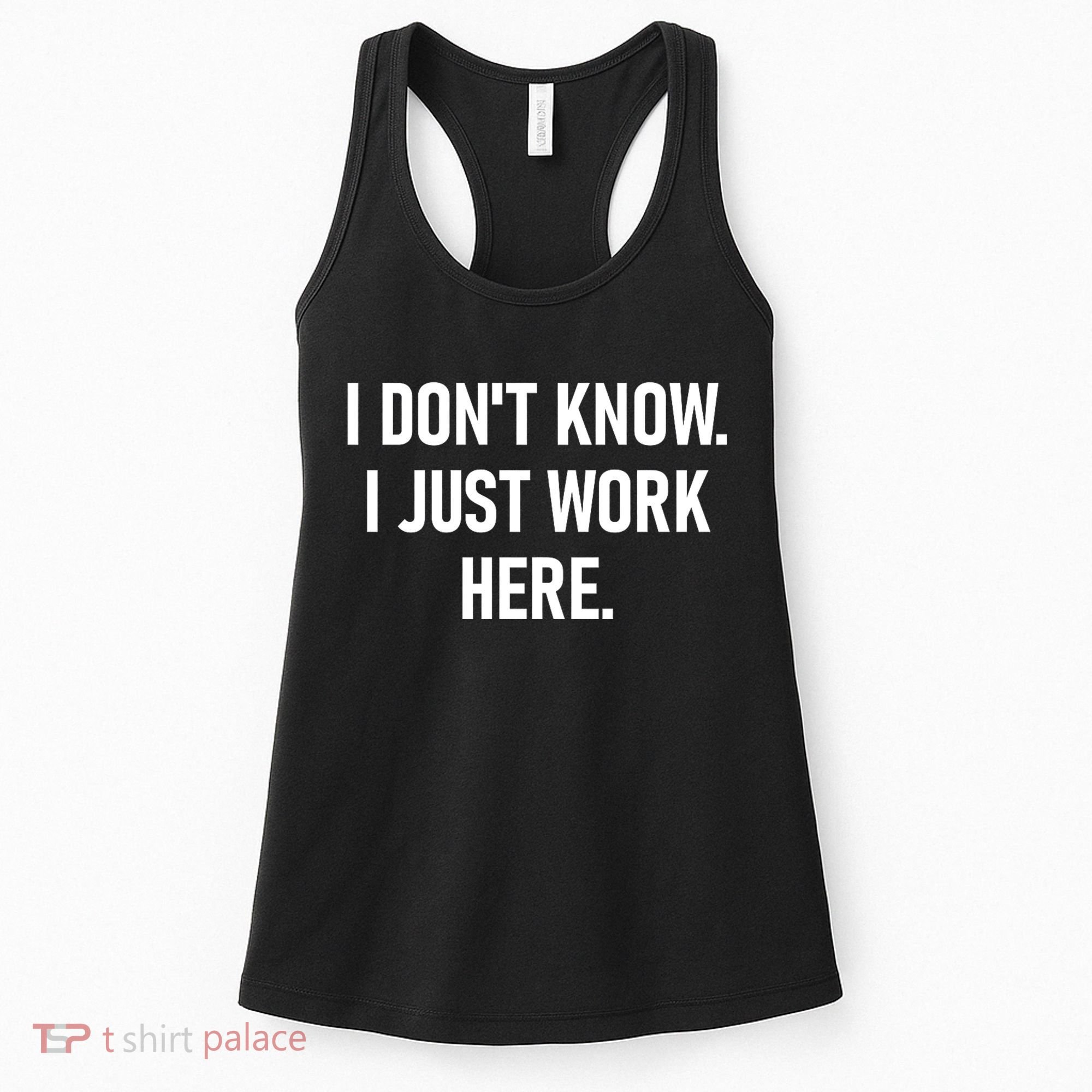 I DonT Know I Just Work Here Funny Jokes Sarcastic Women's Tank Top