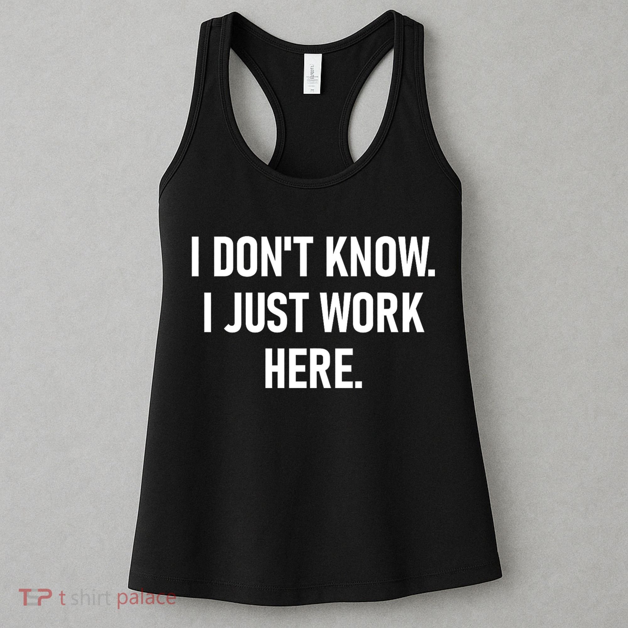 I DonT Know I Just Work Here Funny Jokes Sarcastic Women's Tank Top