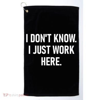 I DonT Know I Just Work Here Funny Jokes Sarcastic Golf Towel