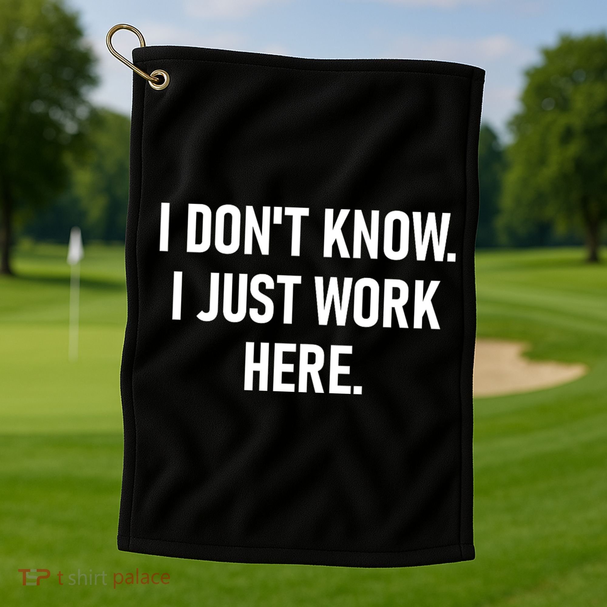 I DonT Know I Just Work Here Funny Jokes Sarcastic Golf Towel