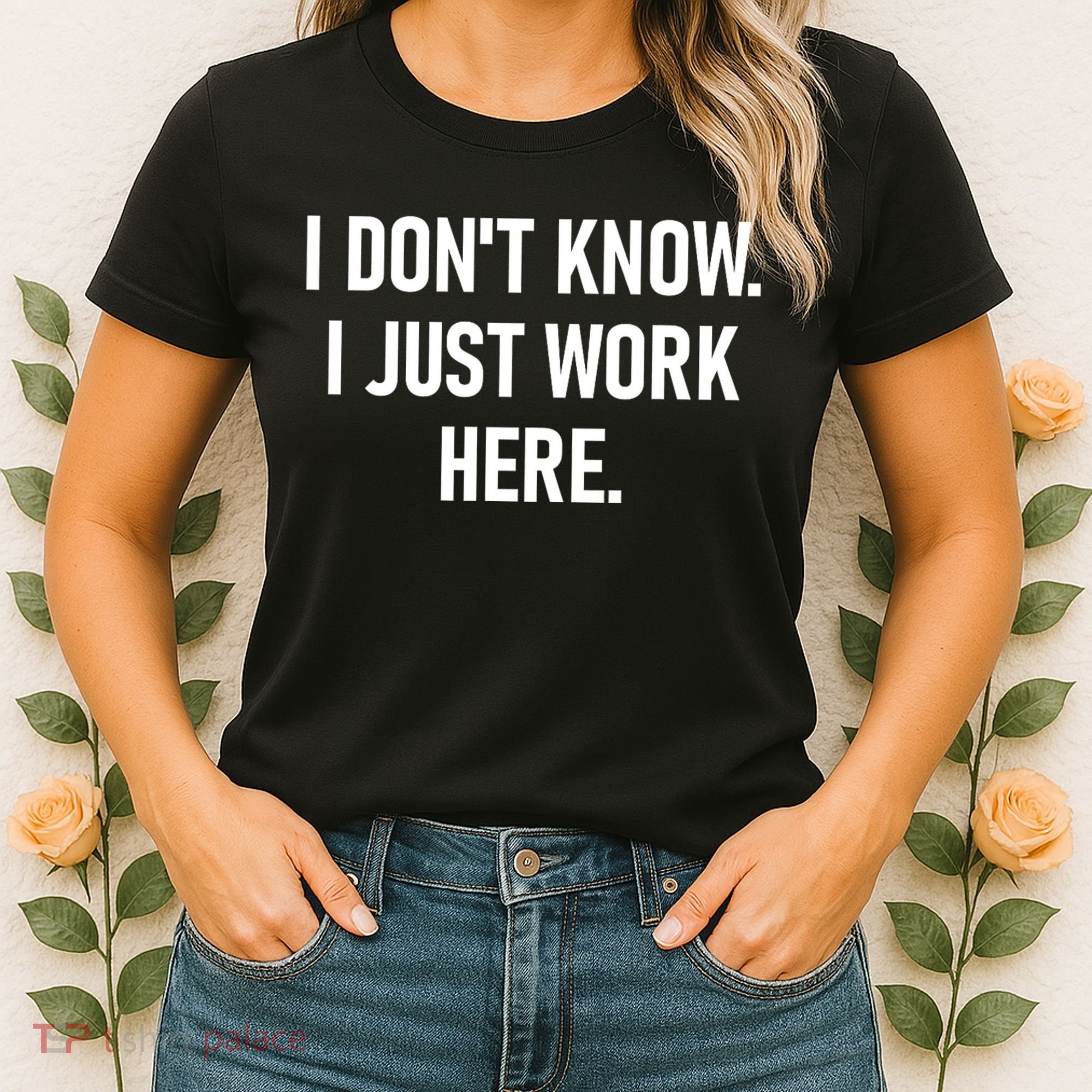 I DonT Know I Just Work Here Funny Jokes Sarcastic Women's T-Shirt