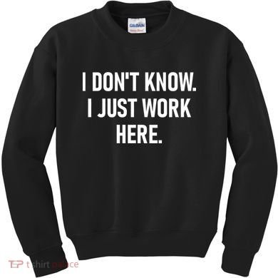 I DonT Know I Just Work Here Funny Jokes Sarcastic Kids Sweatshirt