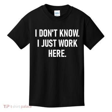 I DonT Know I Just Work Here Funny Jokes Sarcastic Kids T-Shirt