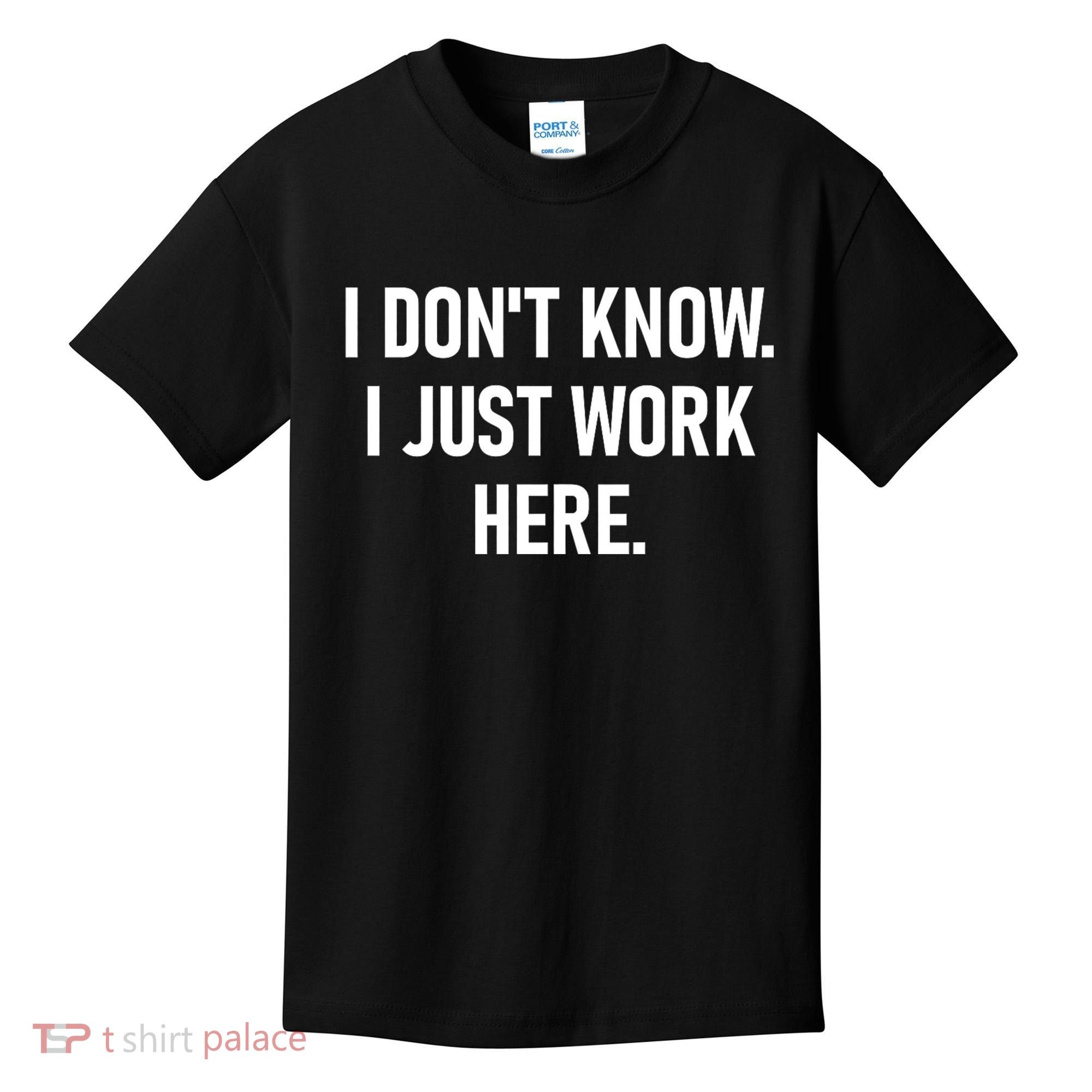 I DonT Know I Just Work Here Funny Jokes Sarcastic Kids T-Shirt