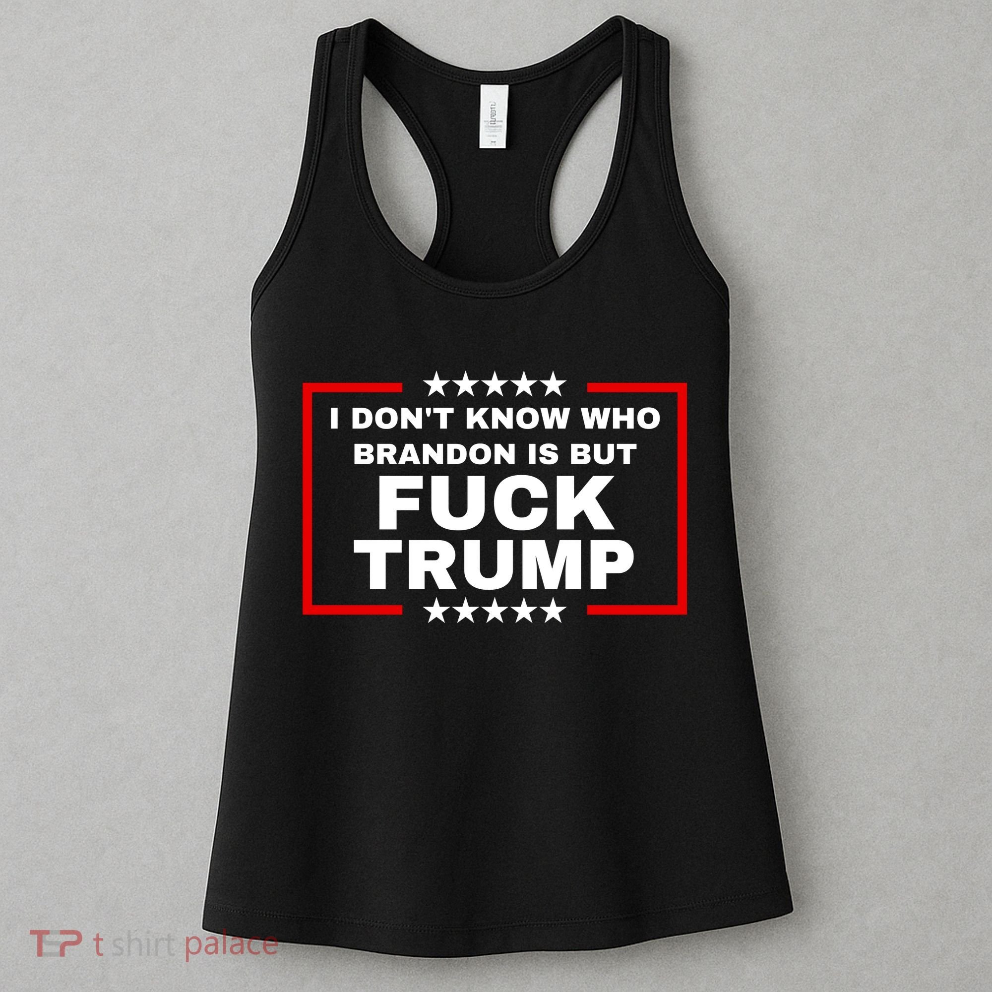 I DonT Know Who Brandon Is But Fuck Trump Anti Trump Women's Tank Top