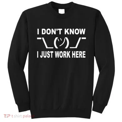 I Dont Know I Just Work Here Sweatshirt