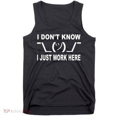 I Dont Know I Just Work Here Tank Top