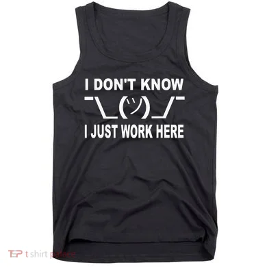 I Dont Know I Just Work Here Tank Top