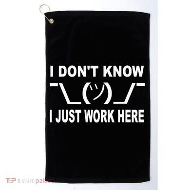 I Dont Know I Just Work Here Golf Towel