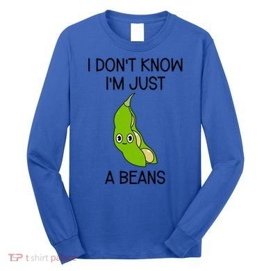 I DonT Know IM Just A Beans Cute Beans Gift Long Sleeve Shirt
