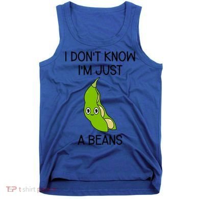 I DonT Know IM Just A Beans Cute Beans Gift Tank Top