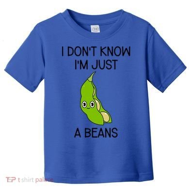 I DonT Know IM Just A Beans Cute Beans Gift Toddler T-Shirt