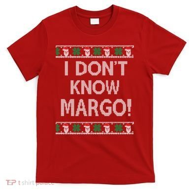 I Don't Know Margo Ugly Christmas Funny Movie T-Shirt