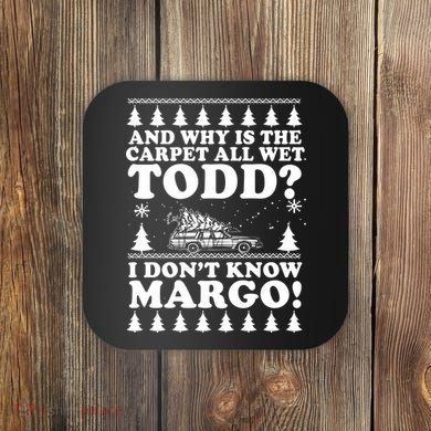 I Dont Know Margo Funny And Why Is The Carpet All Wet Todd Coaster