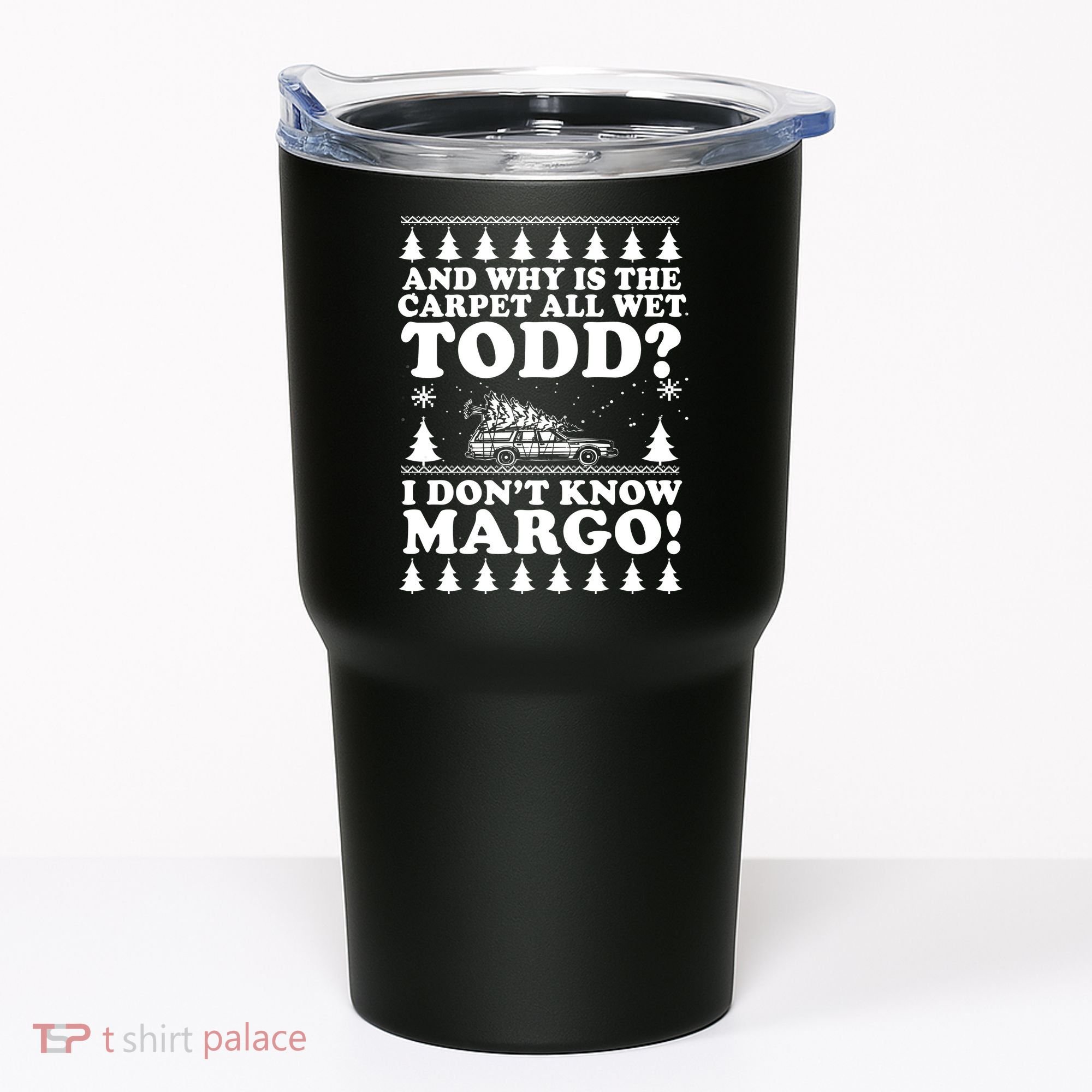 I Dont Know Margo Funny And Why Is The Carpet All Wet Todd Tumbler