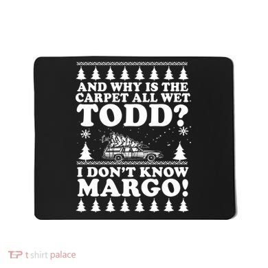 I Dont Know Margo Funny And Why Is The Carpet All Wet Todd Mousepad
