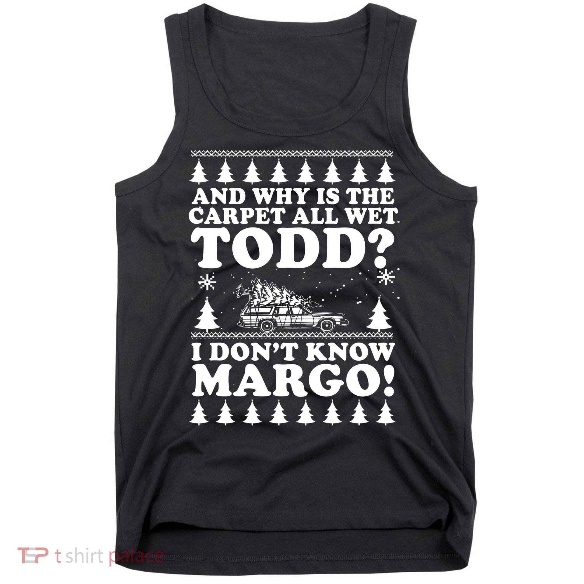 I Dont Know Margo Funny And Why Is The Carpet All Wet Todd Tank Top