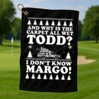 I Dont Know Margo Funny And Why Is The Carpet All Wet Todd Golf Towel thumb 1