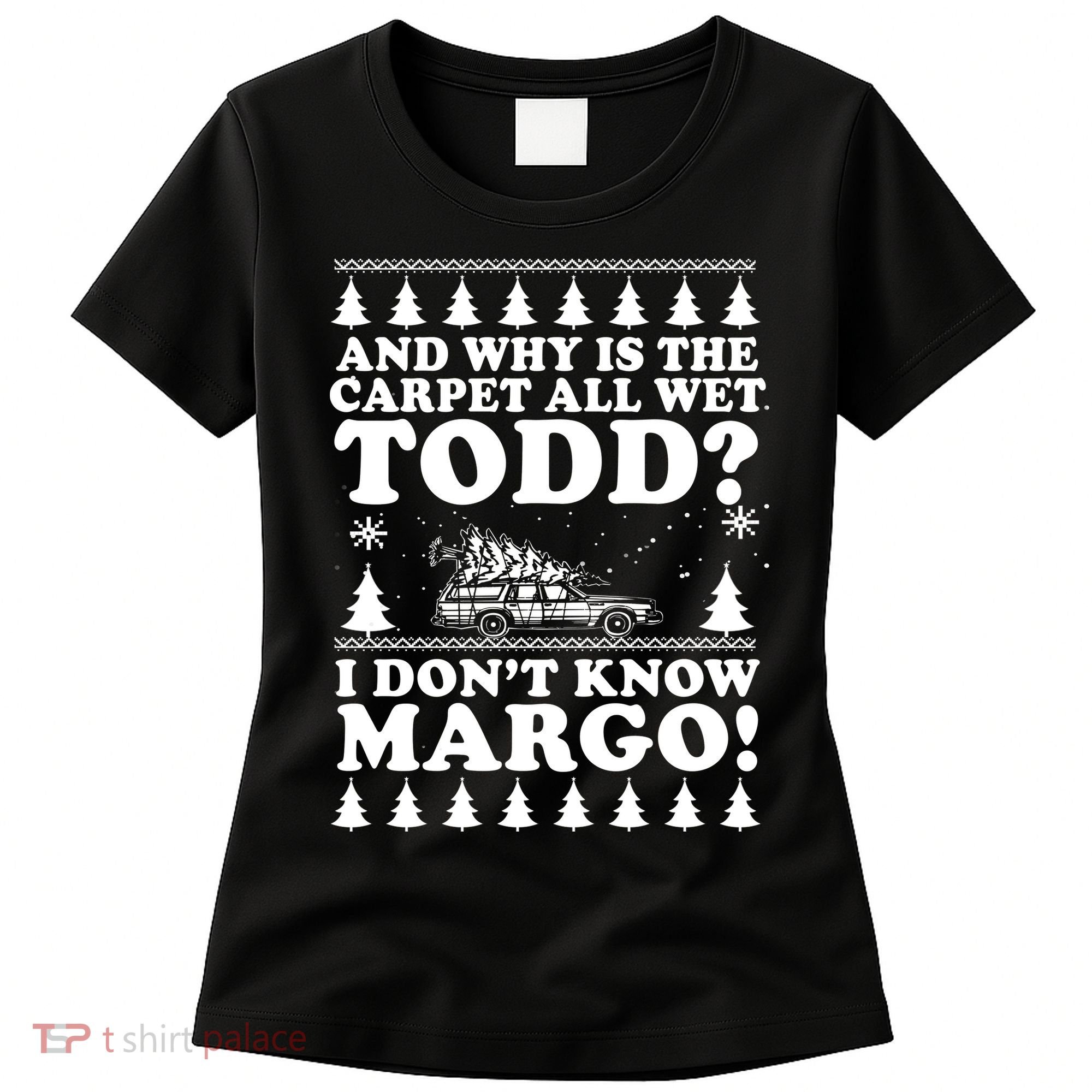 I Dont Know Margo Funny And Why Is The Carpet All Wet Todd Women's T-Shirt