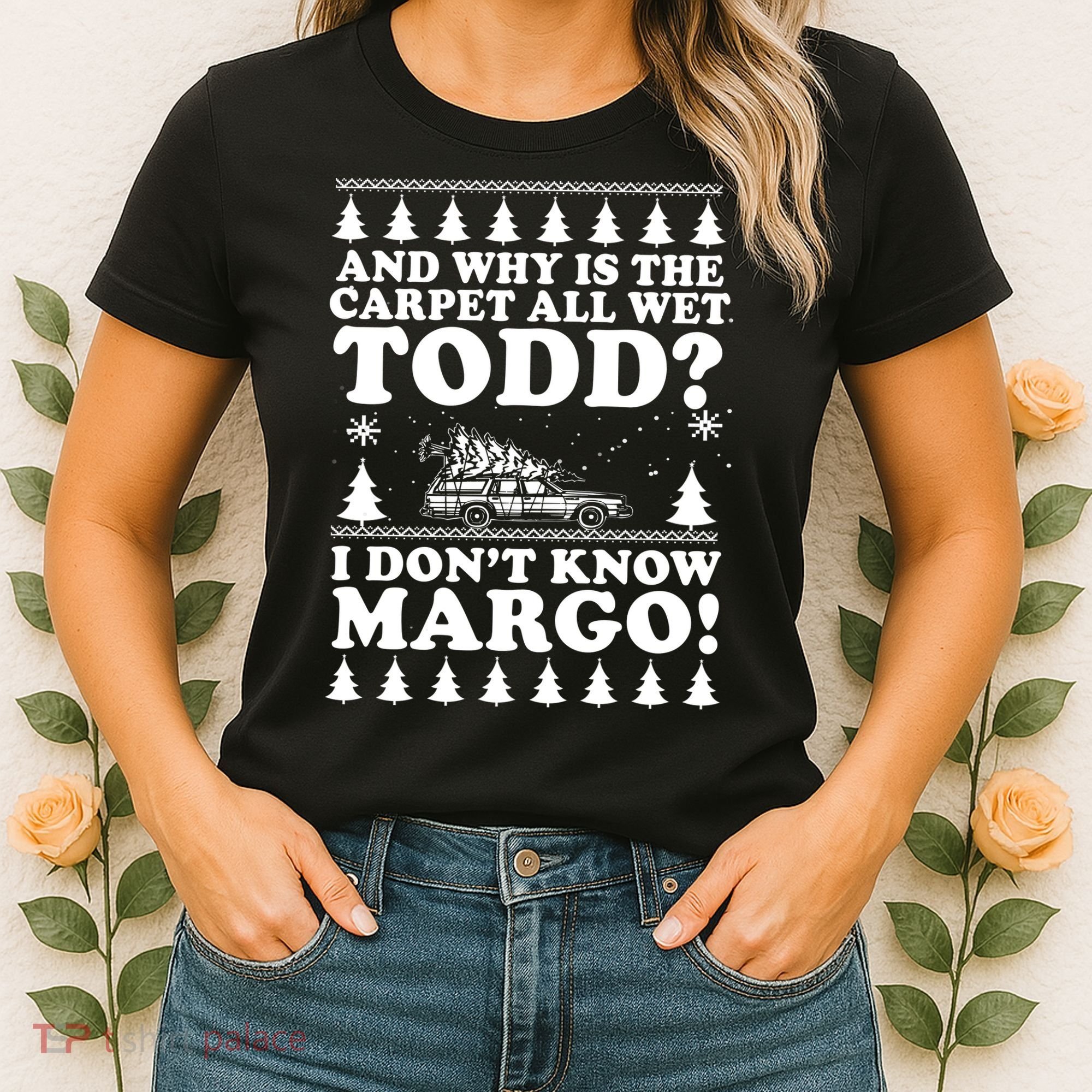 I Dont Know Margo Funny And Why Is The Carpet All Wet Todd Women's T-Shirt