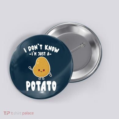 I Don't Know I'm Just A Potato Funny Sarcastic Potato , Potato Lover Button